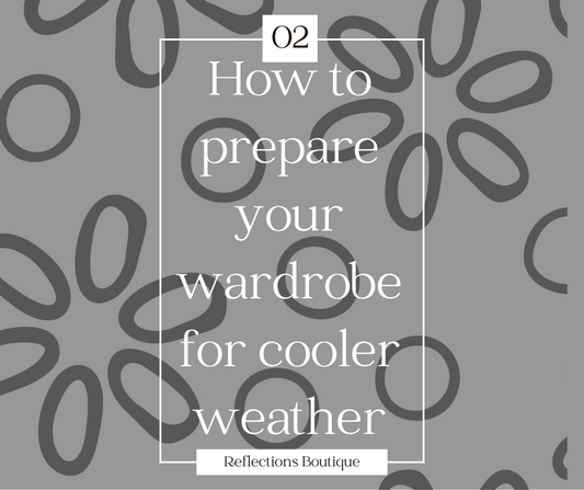 How to Prepare your wardrobe for Cooler Weather!
